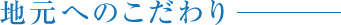 地元へのこだわり